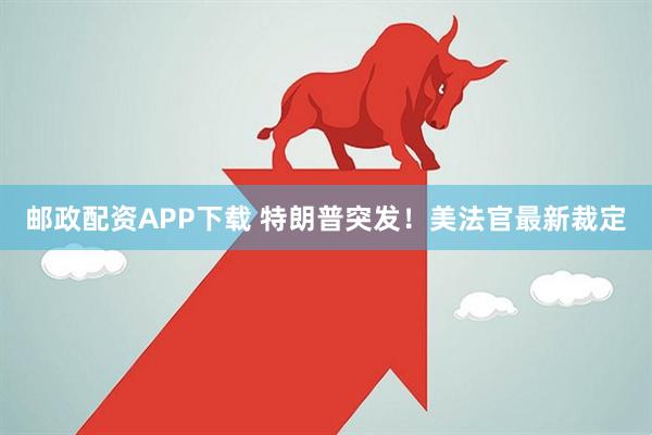 邮政配资APP下载 特朗普突发！美法官最新裁定
